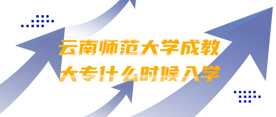 云南師范大學(xué)成教大專(zhuān)什么時(shí)候入學(xué)