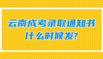 云南成考錄取通知書(shū)什么時(shí)候發(fā)