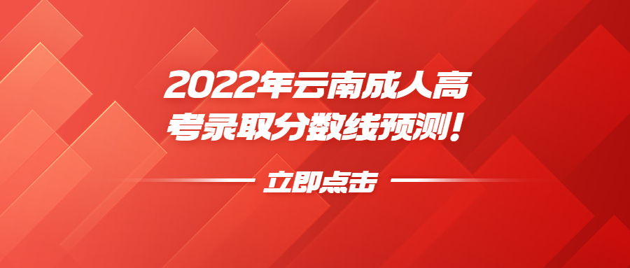 2022年云南成人高考錄取分?jǐn)?shù)線預(yù)測！